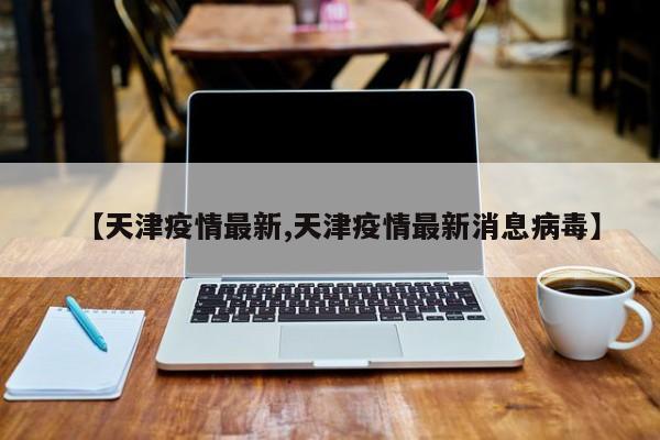 天津新增3名本土阳性感染者〃天津新增3例新冠肺炎病例-第1张图片